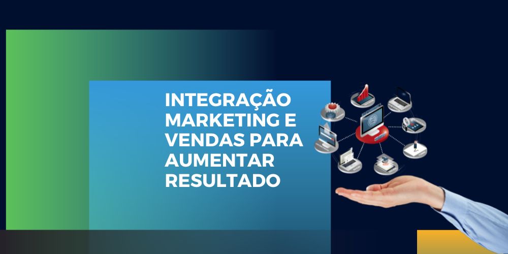 Integração entre marketing e vendas para aumentar resultado