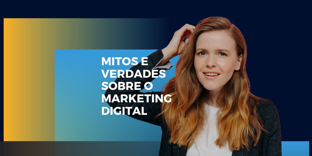 Conheça os mitos e verdades sobre o marketing digital