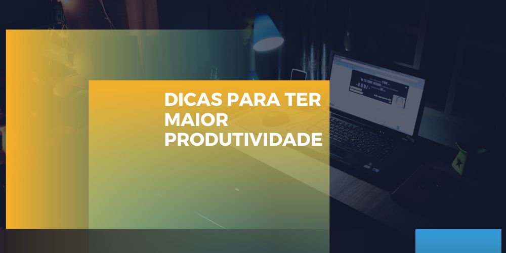 Dicas para ter maior produtividade