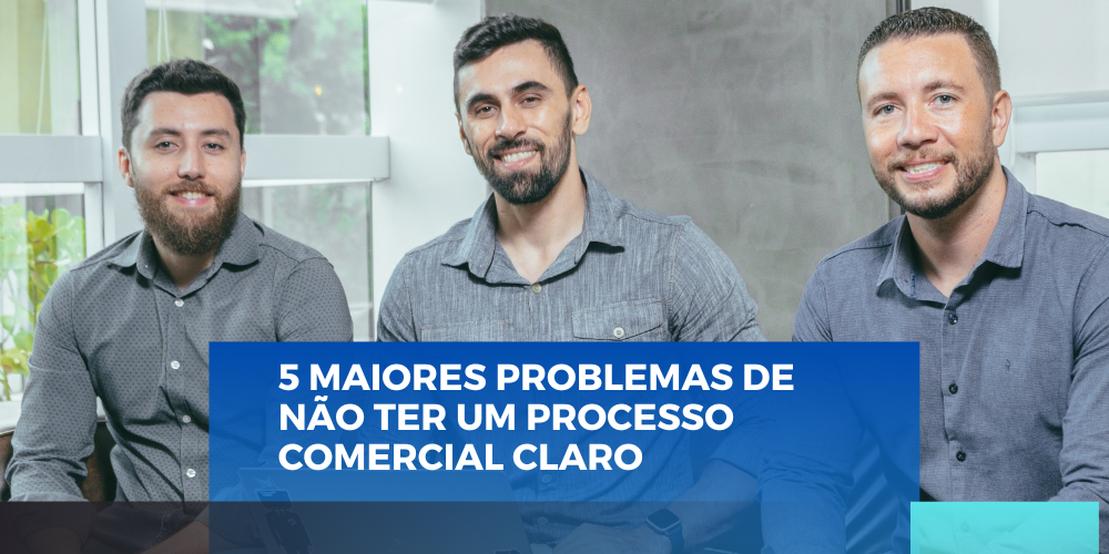 5 maiores problemas de não ter um processo comercial claro